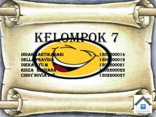 KELOMPOK 7
INDAH KARTIKASARI 1302200014
DELLA PRAVIDA 1302200019
DIEKA AYU M 1302200021
RISZA RISDIANA 1302200023
CINDY NOVIA DWI 1302200037
 