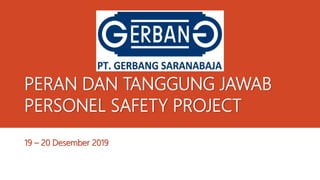 PERAN DAN TANGGUNG JAWAB
PERSONEL SAFETY PROJECT
19 – 20 Desember 2019
 