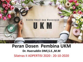 Peran Dosen Pembina UKM
Dr. Haeruddin DMl,S.E.,M.M
Silatnas II ADPERTISI 2020 : 20-10-2020
 