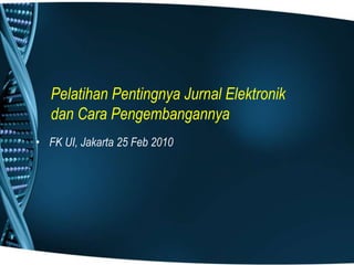Pelatihan Pentingnya Jurnal Elektronik dan Cara Pengembangannya FK UI, Jakarta 25 Feb 2010 