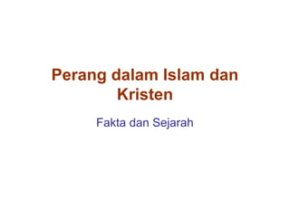 Perang dalam Islam dan
        Kristen
     Fakta dan Sejarah
 