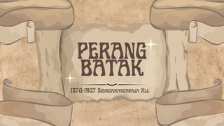 PERANG
BATAK
1870-1907 Sisingamangaraja Xll
 
