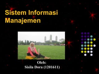 Sistem Informasi 
Manajemen 
Oleh: 
Sisila Dora (1201611) 
 