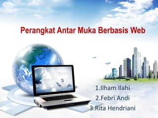 Perangkat Antar Muka Berbasis Web
:
1.Ilham Ilahi
2.Febri Andi
3.Rita Hendriani
 