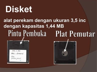 Disket
alat perekam dengan ukuran 3,5 inc
dengan kapasitas 1,44 MB
 