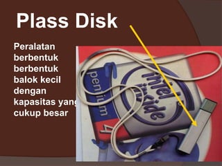 Plass Disk
Peralatan
berbentuk
berbentuk
balok kecil
dengan
kapasitas yang
cukup besar
 