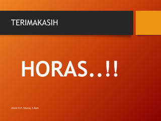 TERIMAKASIH
HORAS..!!
Jimmi H.P. Sitorus, S.Kom
 
