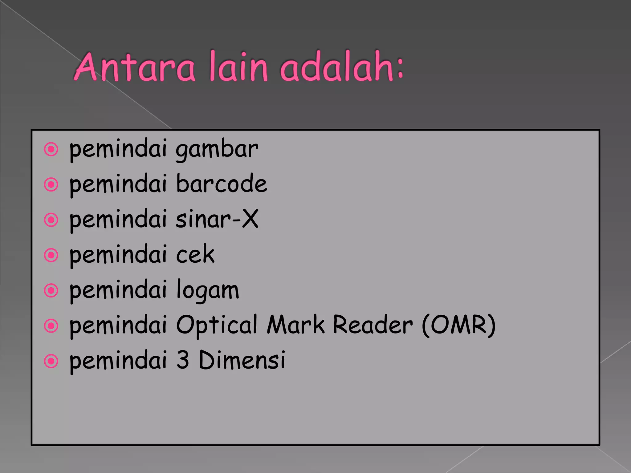    pemindai   gambar
   pemindai   barcode
   pemindai   sinar-X
   pemindai   cek
   pemindai   logam
   pemindai   Optical Mark Reader (OMR)
   pemindai   3 Dimensi
 