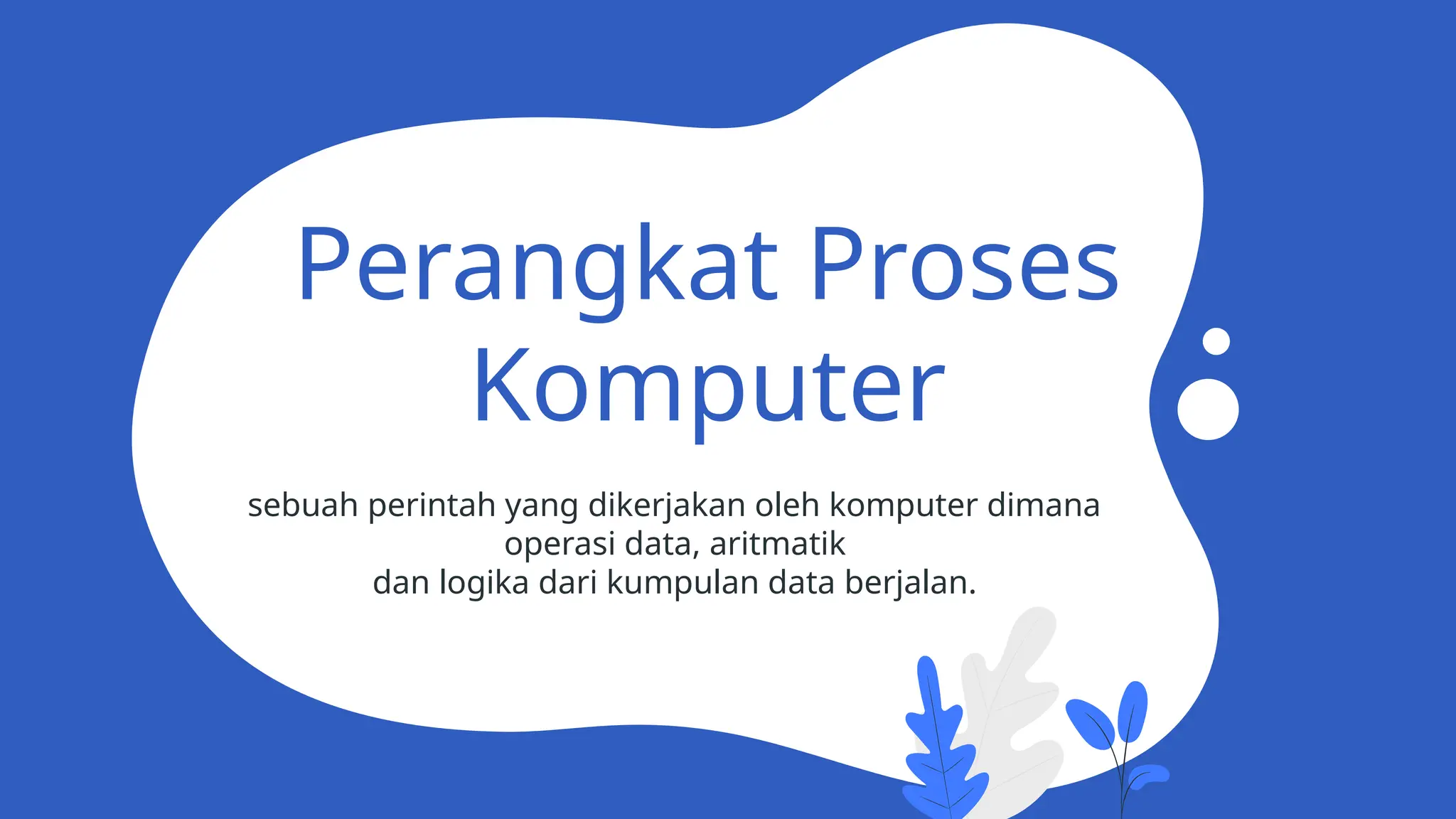Perangkat Proses
Komputer
sebuah perintah yang dikerjakan oleh komputer dimana
operasi data, aritmatik
dan logika dari kumpulan data berjalan.
 