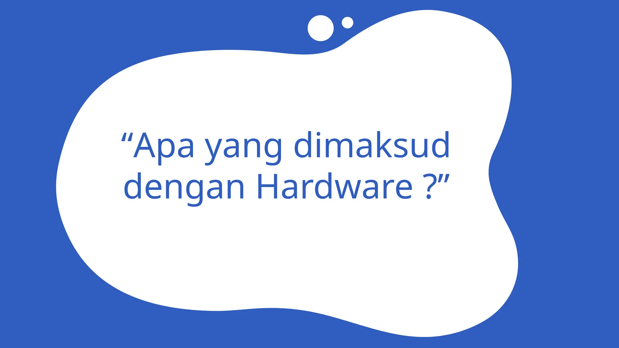 “Apa yang dimaksud
dengan Hardware ?”
 