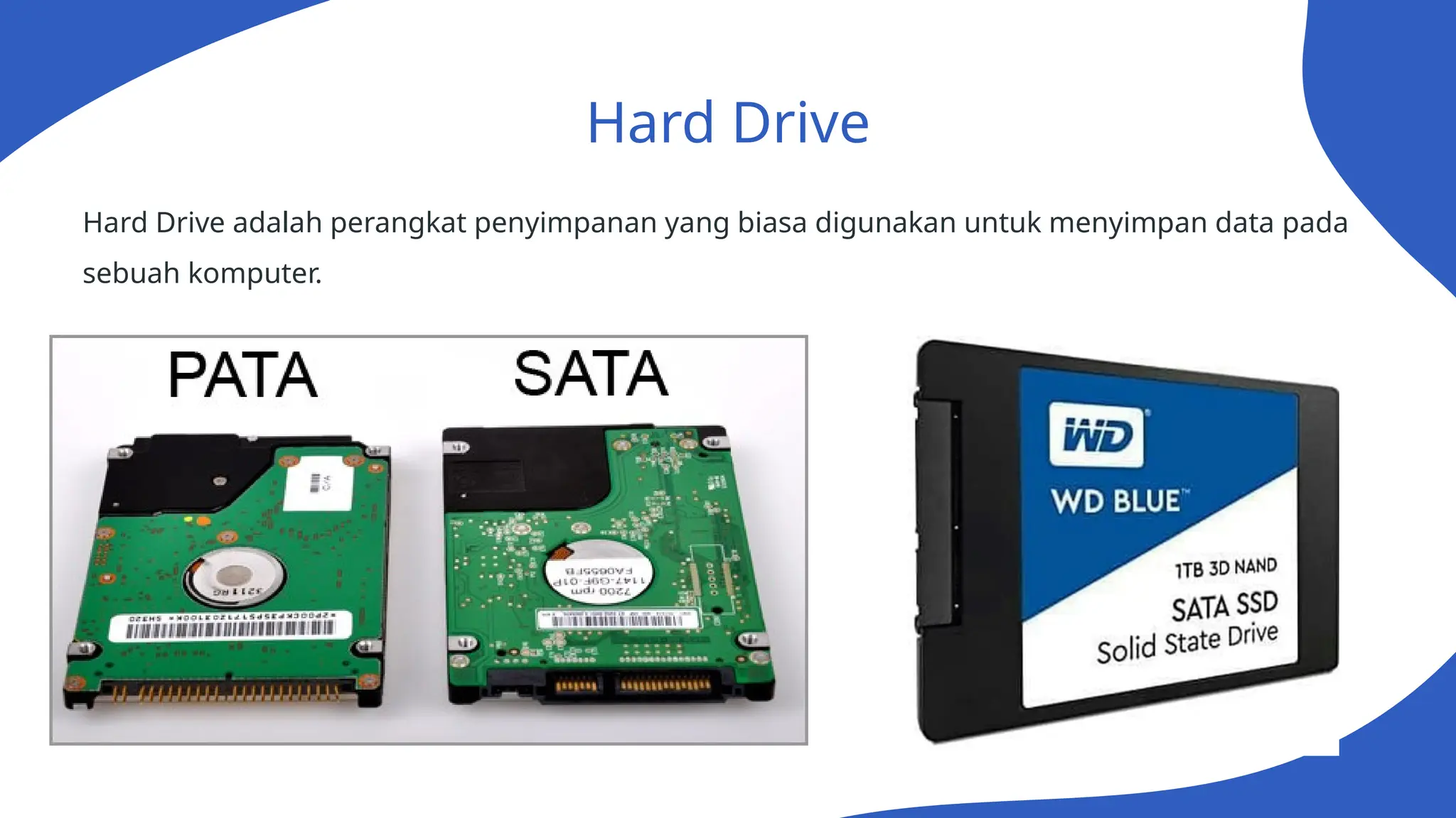 Hard Drive
Hard Drive adalah perangkat penyimpanan yang biasa digunakan untuk menyimpan data pada
sebuah komputer.
 