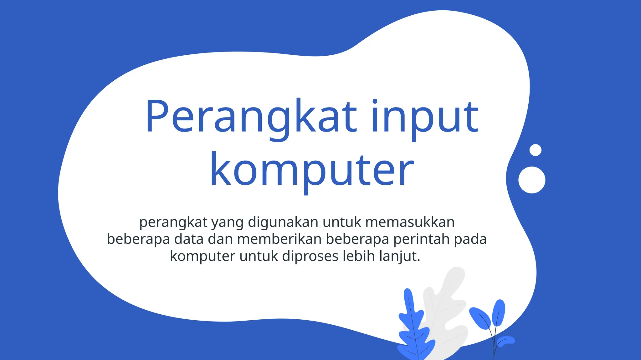 Perangkat input
komputer
perangkat yang digunakan untuk memasukkan
beberapa data dan memberikan beberapa perintah pada
komputer untuk diproses lebih lanjut.
 
