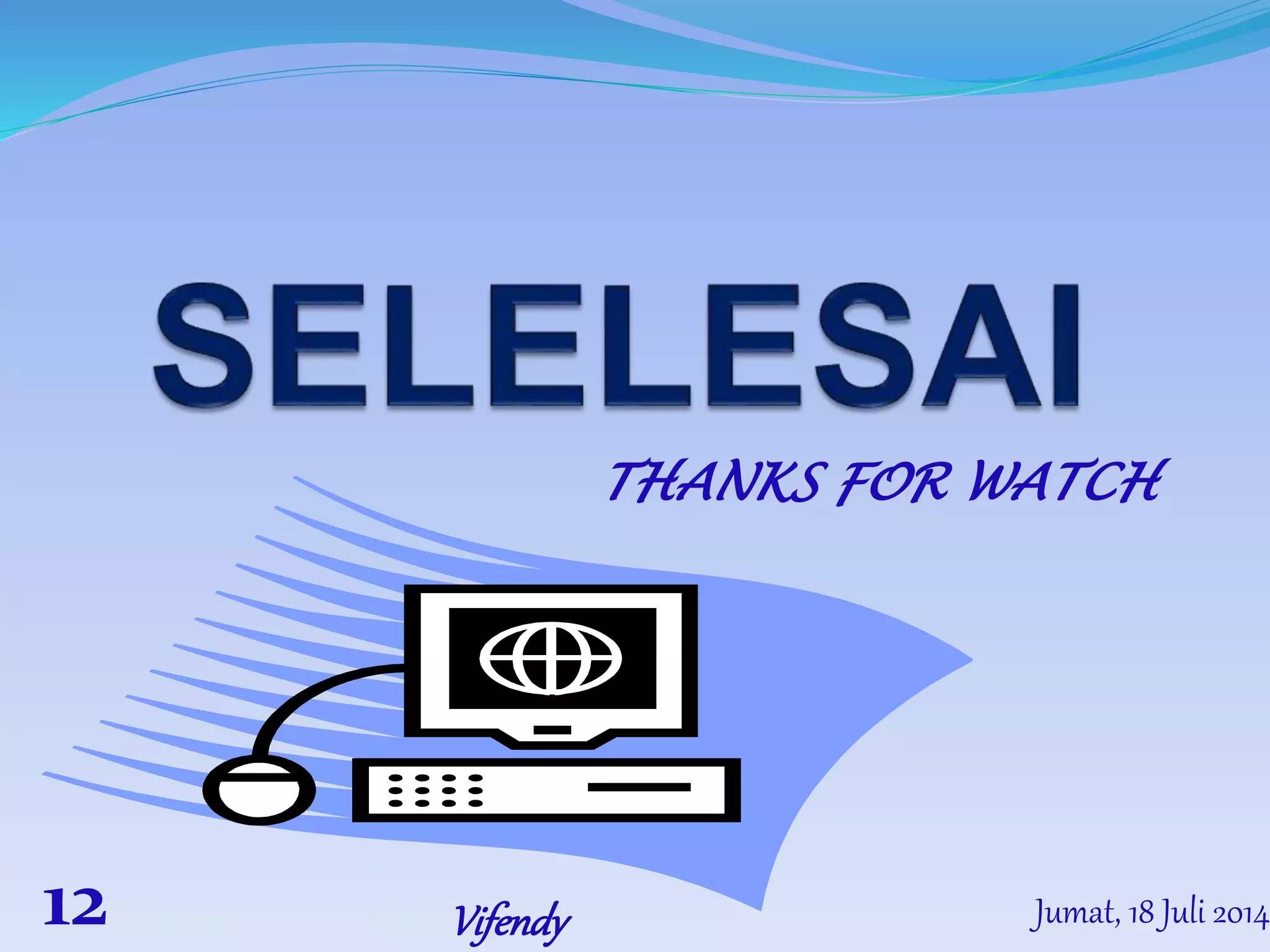 THANKS FOR WATCH
Jumat, 18 Juli 2014 Vifendy Jumat, 18 Juli 201412 Vifendy
 
