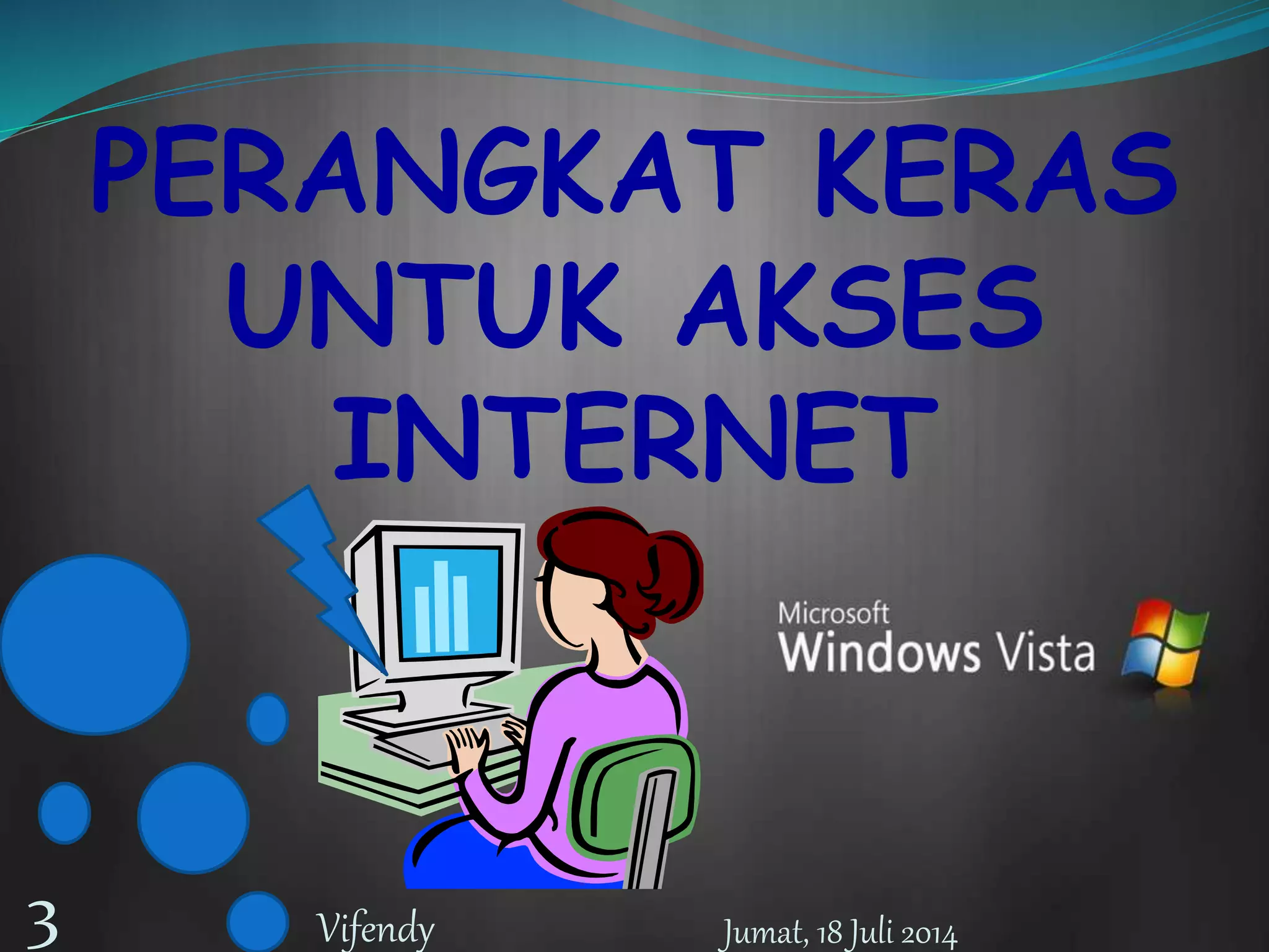 PERANGKAT KERAS
UNTUK AKSES
INTERNET
Jumat, 18 Juli 20143 Vifendy
 