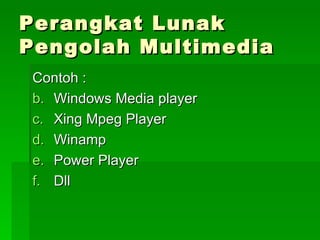 Perangkat Lunak Pengolah Multimedia Contoh : Windows Media player Xing Mpeg Player Winamp Power Player Dll 