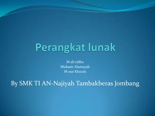 M ali ridho
               Mubasir Alamsyah
                M nur Khozin


By SMK TI AN-Najiyah Tambakberas Jombang
 