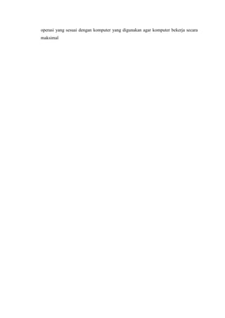 operasi yang sesuai dengan komputer yang digunakan agar komputer bekerja secara
maksimal
 