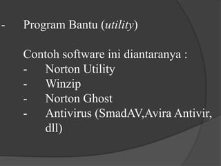 -	Program Bantu (utility)	Contoh software ini diantaranya :	-	Norton Utility	-	Winzip	-	Norton Ghost	-	Antivirus (SmadAV,AviraAntivir, dll)