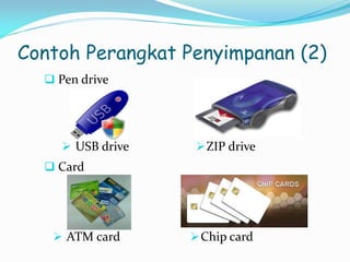 Contoh Perangkat Penyimpanan (2)
 Pen drive
 USB drive ZIP drive
 Card
 ATM card Chip card
 