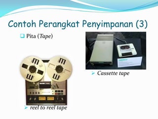 Contoh Perangkat Penyimpanan (3)
 Pita (Tape)
 Cassette tape
 reel to reel tape
 