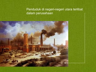 Penduduk di negeri-negeri utara terlibat
dalam perusahaan

 