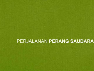 PERJALANAN PERANG SAUDARA

 