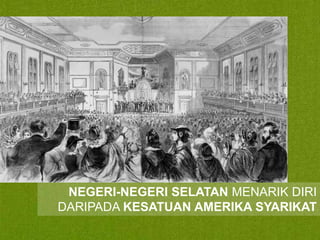 NEGERI-NEGERI SELATAN MENARIK DIRI
DARIPADA KESATUAN AMERIKA SYARIKAT

 