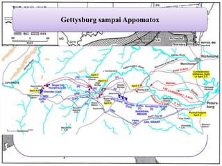 Gettysburg sampai Appomatox Operasi militer Appomattox (29 Maret 1865 - 9 April 1865) adalah serangkaian pertempuran di Virginia yang berakhir dengan menyerahnya tentara Northern Virginia di bawah komando Jenderal Konfederasi Robert E. Lee dan menandai selesainya Perang Saudara Amerika. 
