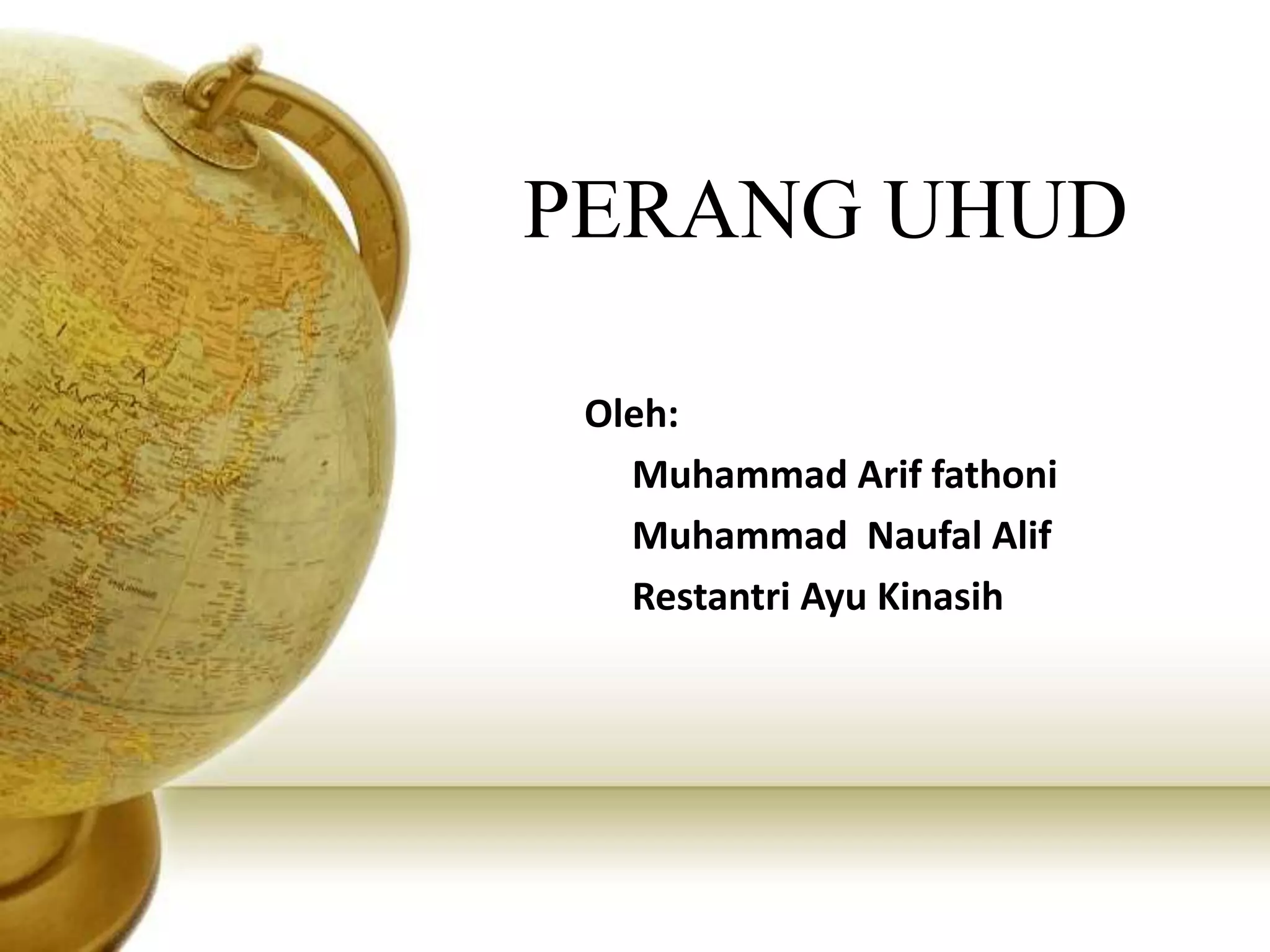 PERANG UHUD
Oleh:
Muhammad Arif fathoni
Muhammad Naufal Alif
Restantri Ayu Kinasih