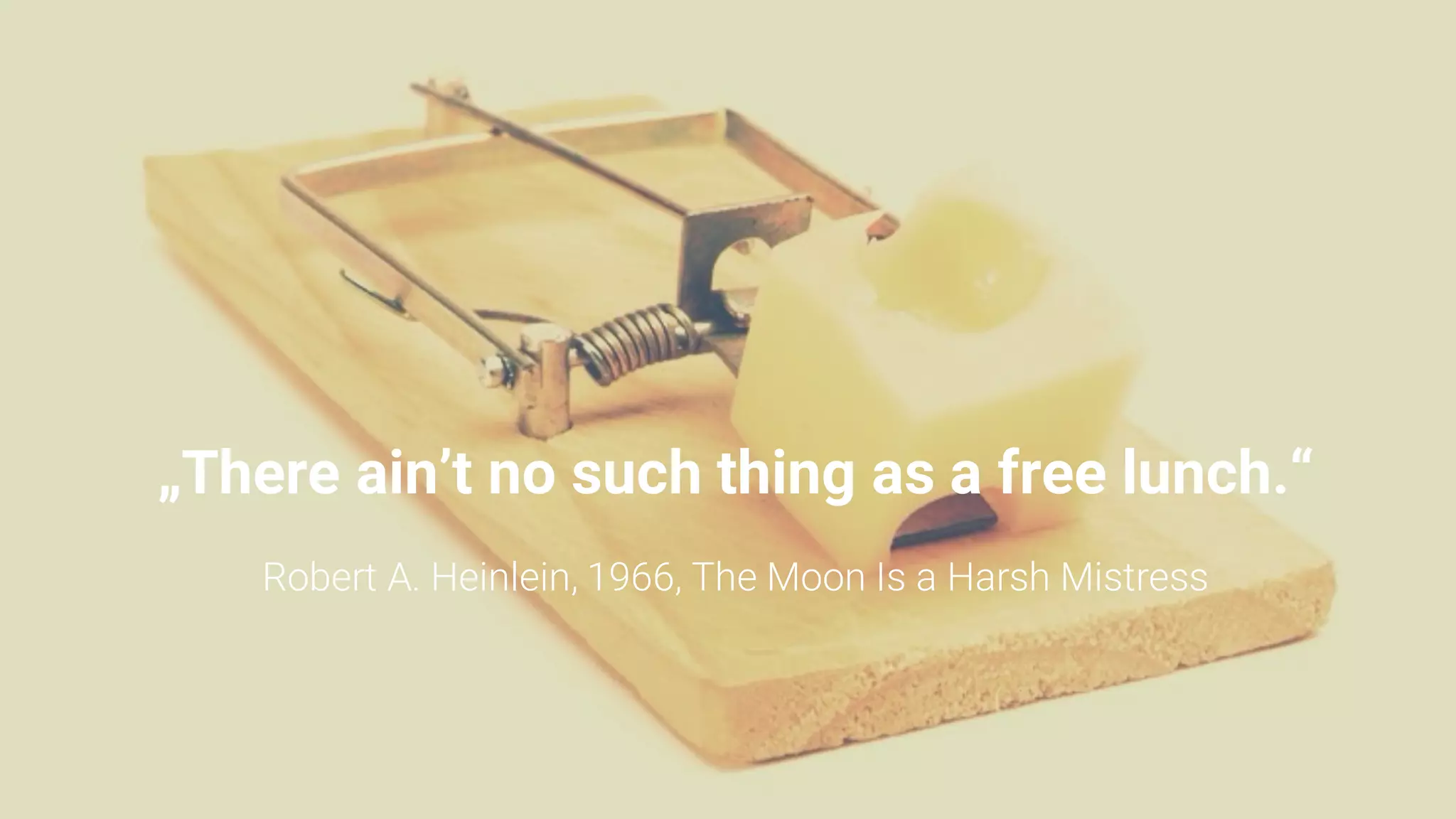 „There ain’t no such thing as a free lunch.“
Robert A. Heinlein, 1966, The Moon Is a Harsh Mistress
 