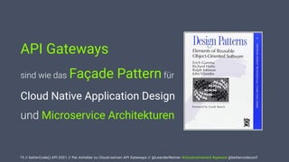 // betterCode() API 2021 // Per Anhalter zu Cloud-nativen API Gateways // @LeanderReimer #cloudnativenerd #qaware @bettercodeconf
15
API Gateways


sind wie das Façade Pattern für
 
Cloud Native Application Design


und Microservice Architekturen
 