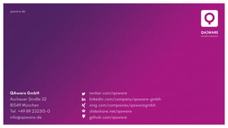 qaware.de
QAware GmbH
Aschauer Straße 32
81549 München
Tel. +49 89 232315-0
info@qaware.de
twitter.com/qaware
linkedin.com/company/qaware-gmbh
xing.com/companies/qawaregmbh
slideshare.net/qaware
github.com/qaware
 