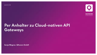 qaware.de
Per Anhalter zu Cloud-nativen API
Gateways
Sonja Wegner, QAware GmbH
 