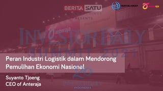 © 2021 Anteraja
Peran Industri Logistik dalam Mendorong
Pemulihan Ekonomi Nasional
Suyanto Tjoeng
CEO of Anteraja
 
