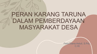 PERAN KARANG TARUNA
DALAM PEMBERDAYAAN
MASYARAKAT DESA
Fera Diana Astuti, S.Psi.,
C.Ht
 