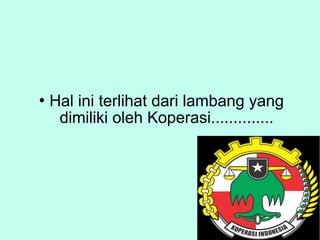  Hal ini terlihat dari lambang yang
dimiliki oleh Koperasi..............
 