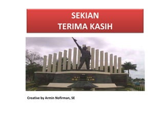 SEKIAN
TERIMA KASIH

Creative by Armin Nofirman, SE

 