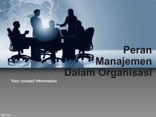 Peran
Manajemen
Dalam Organisasi
Your contact information

 