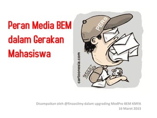 Peran Media BEM
dalam Gerakan
Mahasiswa

Disampaikan oleh @finaasilmy dalam upgrading MedPro BEM KMFA
16 Maret 2013

 