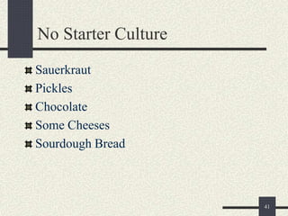 No Starter Culture
Sauerkraut
Pickles
Chocolate
Some Cheeses
Sourdough Bread
41
 