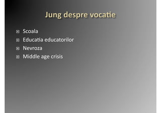     Scoala	
  
    Educa2a	
  educatorilor	
  
    Nevroza	
  
    Middle	
  age	
  crisis	
  
 