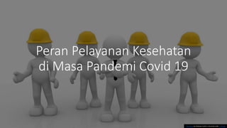 Peran Pelayanan Kesehatan
di Masa Pandemi Covid 19
This Photo by Unknown Author is licensed under CC BY-SA
 