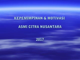 KEPEMIMPINAN & MOTIVASIKEPEMIMPINAN & MOTIVASI
ASMI CITRA NUSANTARAASMI CITRA NUSANTARA
20172017
 
