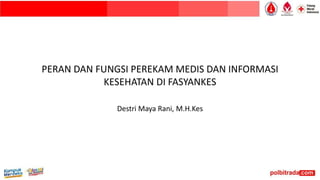 PERAN DAN FUNGSI PEREKAM MEDIS DAN INFORMASI
KESEHATAN DI FASYANKES
Destri Maya Rani, M.H.Kes
 