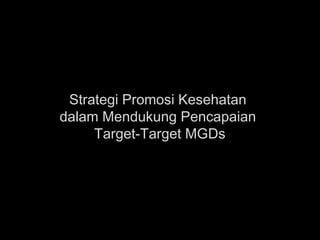 Strategi Promosi Kesehatan
dalam Mendukung Pencapaian
Target-Target MGDs
 