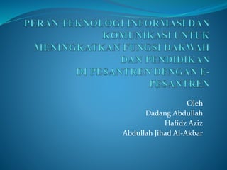 Oleh
Dadang Abdullah
Hafidz Aziz
Abdullah Jihad Al-Akbar
 