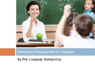 By Prof. Liwayway Memije-Cruz
Personality Development for Teachers
 