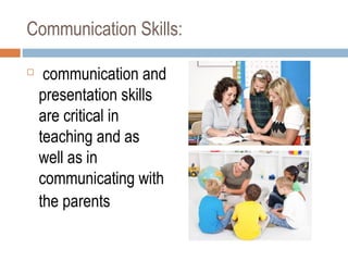 Communication Skills:

 communication and
presentation skills
are critical in
teaching and as
well as in
communicating wi...