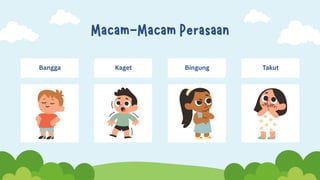 Macam-Macam Perasaan
Bangga Kaget Bingung Takut
 