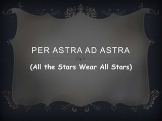 PER ASTRA AD ASTRA

(All the Stars Wear All Stars)
 